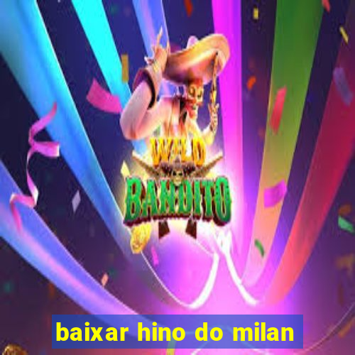 baixar hino do milan